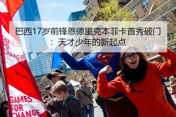 巴西17岁前锋恩德里克本菲卡首秀破门：天才少年的新起点