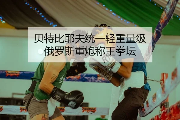 贝特比耶夫统一轻重量级 俄罗斯重炮称王拳坛
